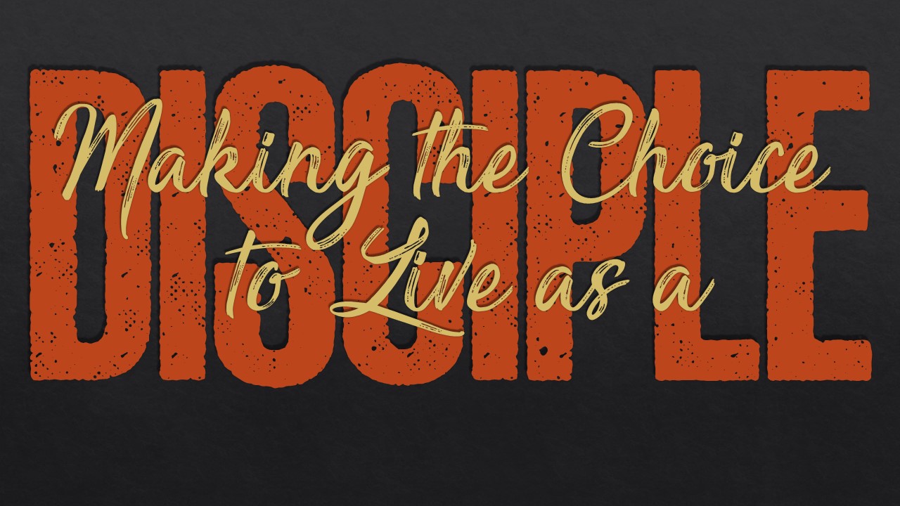 Making the Choice to Live as a Disciple